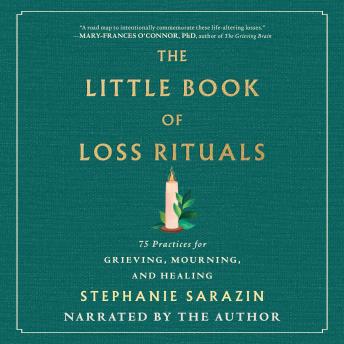 The Little Book of Loss Rituals: 75 Practices for Grieving, Mourning, and Healing