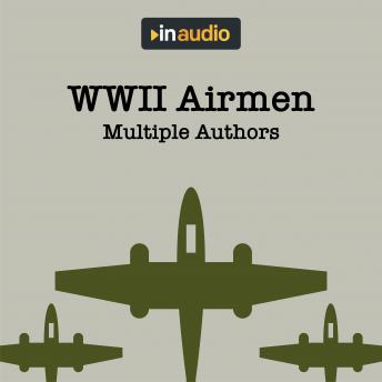 wwii airmen: amazing accounts of airmen recorded during the war