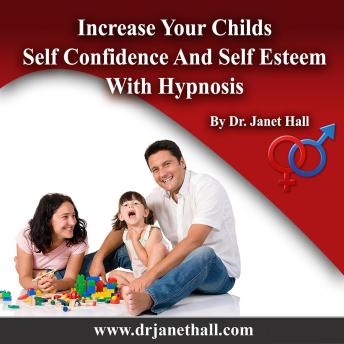 Increase Your Childs Self Confidence and Self Esteem, Dr. Janet Hall