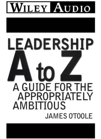Leadership A to Z: A Guide for the Appropriately Ambitious