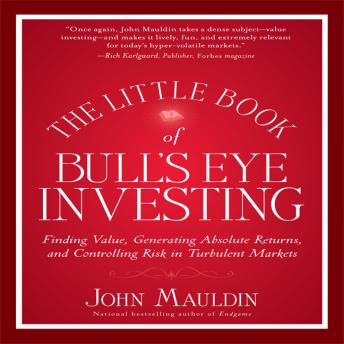 Download Little Book of Bull's Eye Investing: Finding Value, Generating Absolute Returns, and Controlling Risk in Turbulent Markets by John Mauldin