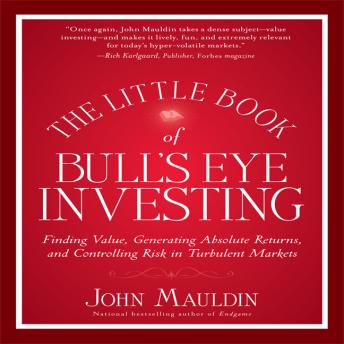 The Little Book of Bull's Eye Investing: Finding Value, Generating Absolute Returns, and Controlling Risk in Turbulent Markets