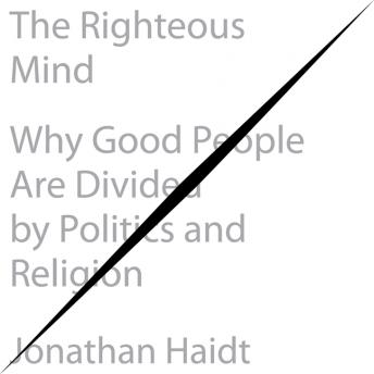 Righteous Mind: Why Good People Are Divided by Politics and Religion, Audio book by Jonathan Haidt