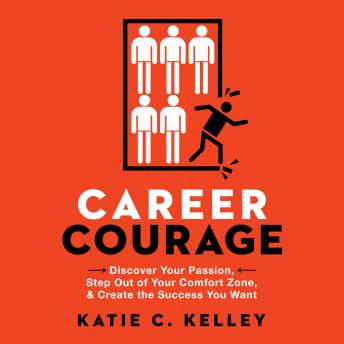 Download Career Courage: Discover Your Passion, Step Out of Your Comfort Zone, and Create the Success You Want by Katie C. Kelley
