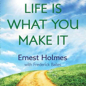 Life is What You Make It, Ernest Holmes