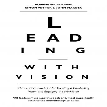 Leading With Vision: The Leader's Blueprint for Creating a Compelling Vision and Engaging the Workforce, Simon Vetter, John Maketa, Bonnie Hagemann