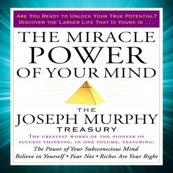 The Miracle Power of Your Mind: The Joseph Murphy Treasury