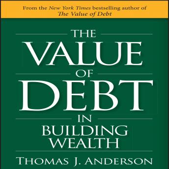 Value of Debt in Building Wealth: Creating Your Glide Path to a Healthy Financial L.I.F.E., Audio book by Thomas J. Anderson