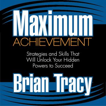 Maximum Achievement: Strategies and Skills That Will Unlock Your Hidden Powers to Succeed, Audio book by Brian Tracy