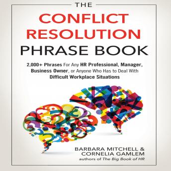 The Conflict Resolution Phrase Book: 2,000+ Phrases For Any HR Professional, Manager, Business Owner, or Anyone Who Has to Deal with Difficult Workplace Situations