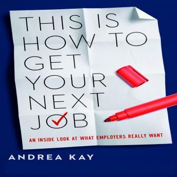 This Is How to Get Your Next Job: An Inside Look at What Employers Really Want