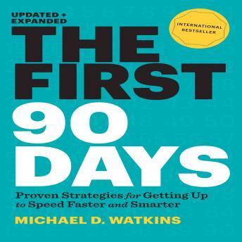 First 90 Days: Proven Strategies for Getting Up to Speed Faster and Smarter, Michael D. Watkins