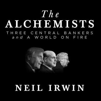 Download Alchemists: Three Central Bankers and a World on Fire by Neil Irwin