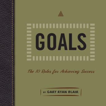Download Goals: The 10 Rules for Achieving Success by Gary Ryan Blair