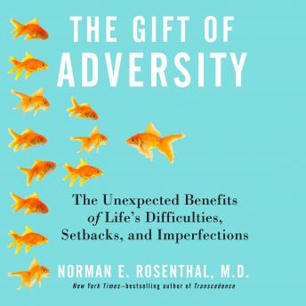 The Gift of Adversity: The Unexpected Benefits of Life's Difficulties, Setbacks, and Imperfections