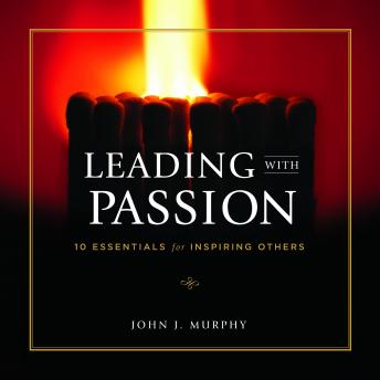 Leading With Passion: 10 Essentials for Inspiring Others