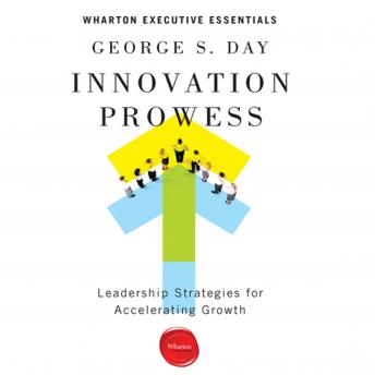 Innovation Prowess: Leadership Strategies for Accelerating Growth (Wharton Executive Essentials), Audio book by George S. Day