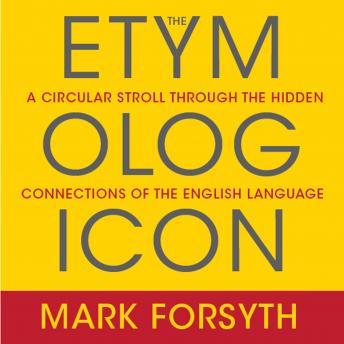 Etymologicon: A Circular Stroll Through the Hidden Connections of the English Language, Audio book by Mark Forsyth