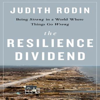 Resilience Dividend: Being Strong in a World Where Things Go Wrong, Audio book by Judith Rodin