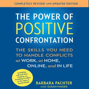 The Power of Positive Confrontation: The Skills You Need to Handle Conflicts at Work, at Home, Online, and in Life