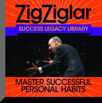 Master Successful Personal Habits: Success Legacy Library, Tom Ziglar, Zig Ziglar