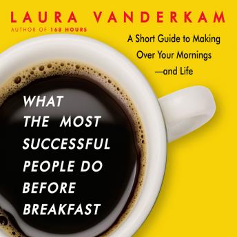 What the Most Successful People Do Before Breakfast: A Short Guide to Making Over Your Mornings-and Life (Intl Ed) sample.