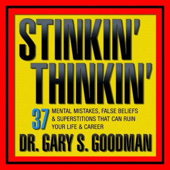 Stinkin' Thinkin: 37 Mental Mistakes, False Beliefs & Superstitions That Can Ruin Your Career & Your Life