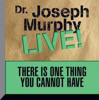 There is One Thing You Cannot Have: Dr. Joseph Murphy LIVE!