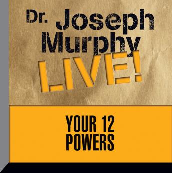 Your 12 Powers: Dr. Joseph Murphy LIVE!