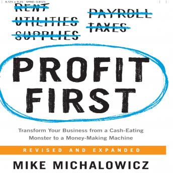 Profit First : Transform Your Business from a Cash-Eating Monster to a Money-Making Machine, Mike Michalowicz