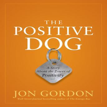 Positive Dog: A Story About the Power of Positivity, Audio book by Jon Gordon