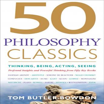 50 Philosophy Classics: Thinking, Being, Acting, Seeing, Profound Insights and Powerful Thinking from Fifty Key Books, Audio book by Tom Butler-Bowdon