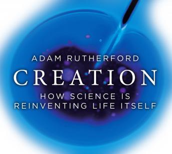 Download Creation: How Science is Reinventing Life Itself by Adam Rutherford