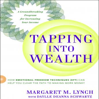 Download Tapping Into Wealth: How Emotional Freedom Technique (EFT) Can Help You Clear the Path to Making More Money by Margaret M. Lynch