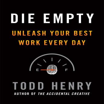 Die Empty: Unleash Your Best Work Every Day