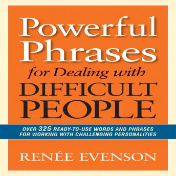 Listen To Powerful Phrases For Dealing With Difficult People Over 325 Ready Use Words And Working Challenging Personalities By Renee