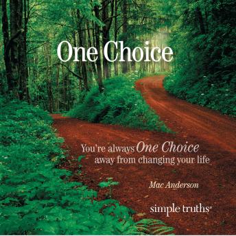 One Choice: You're Always One Choice Away from Changing Your Life