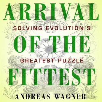 Arrival the Fittest: Solving Evolution's Greatest Puzzle, Audio book by Andreas Wagner