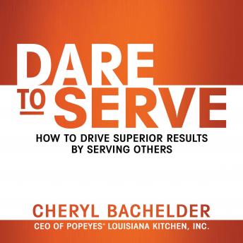 Listen Dare to Serve: How to Drive Superior Results by Serving Others