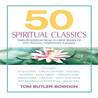 Download 50 Spiritual Classics: Timeless Wisdom from 50 Great Books of Inner Discovery, Enlightenment & Purpose by Tom Butler-Bowdon