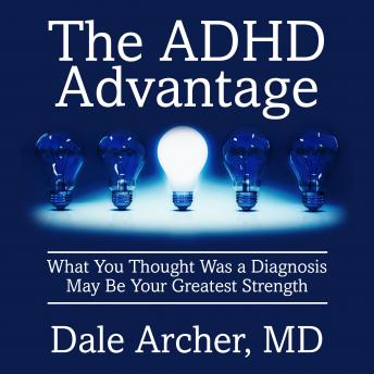 ADHD Advantage: What You Thought Was a Diagnosis May Be Your Greatest Strength, Dale Archer