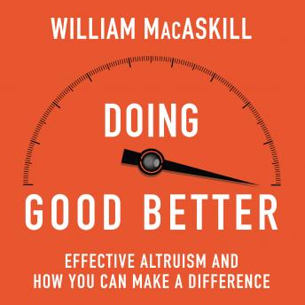 Doing Good Better: How Effective Altruism Can Help You Make a Difference, William Macaskill
