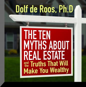 Ten Myths About Real Estate: And The Truths That Will Make You Wealthy, Audio book by Dolf de Roos