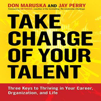 Take Charge of Your Talent: Three Keys to Thriving in Your Career, Organization, and Life, Jay Perry, Don Maruska
