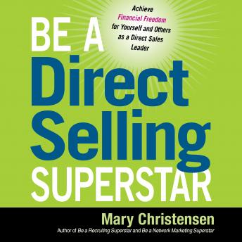 Be a Direct Selling Superstar: Achieve Financial Freedom for Yourself and Others as a Direct Sales Leader, Mary Christensen