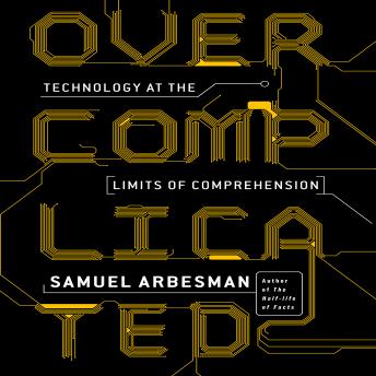 Overcomplicated: Technology at the Limits of Comprehension details