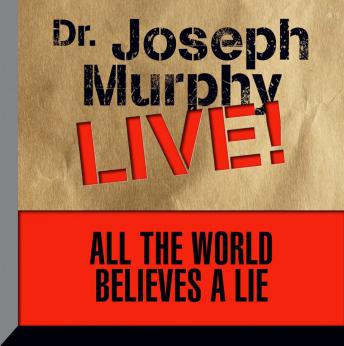 All the World Believes a Lie: Dr. Joseph Murphy LIVE!