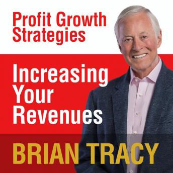 Increasing Your Revenues: Profit Growth Strategies, Brian Tracy