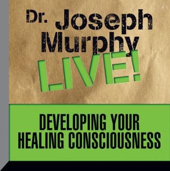 Developing Your Healing Consciousness: Dr. Joseph Murphy LIVE!