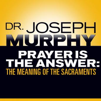 Prayer Is the Answer: The Meaning of the Sacraments